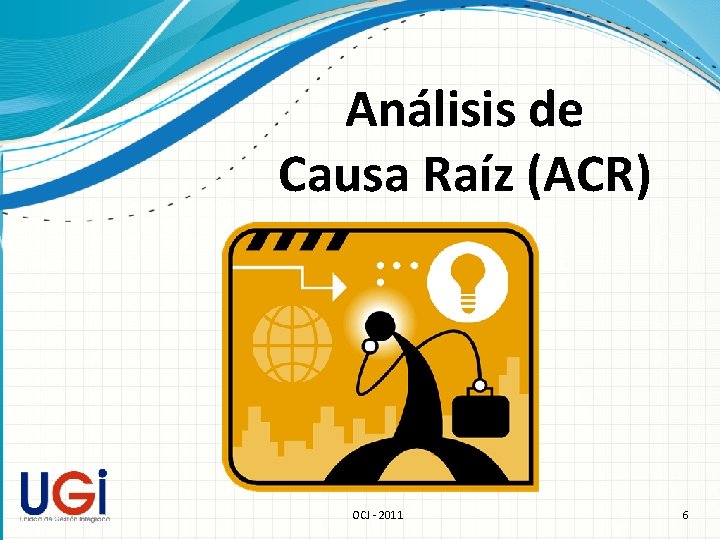 Análisis de Causa Raíz (ACR) OCJ - 2011 6 