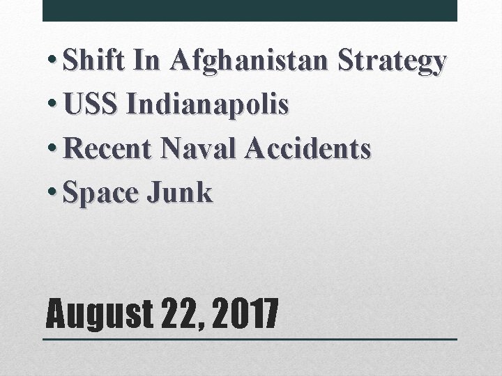 • Shift In Afghanistan Strategy • USS Indianapolis • Recent Naval Accidents • • Shift In Afghanistan Strategy • USS Indianapolis • Recent Naval Accidents •