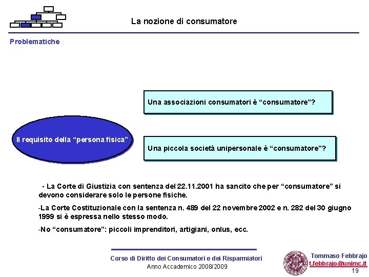 La nozione di consumatore Problematiche Una associazioni consumatori è “consumatore”? Il requisito della “persona