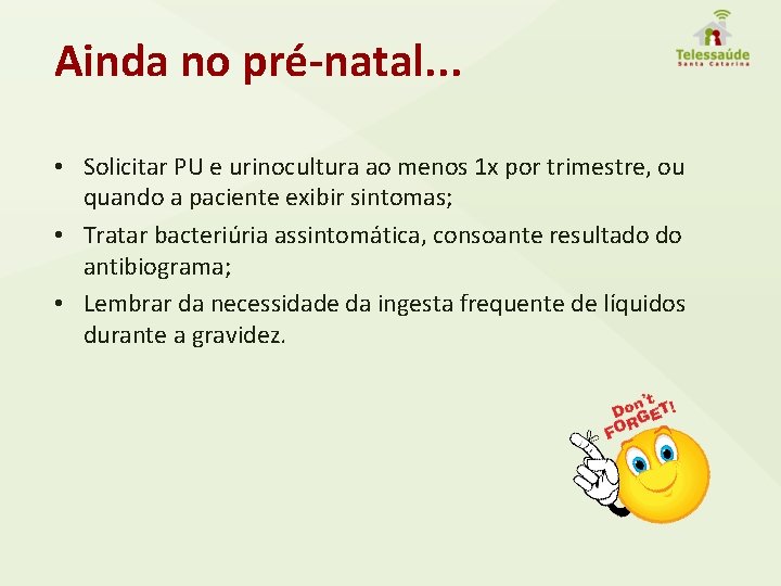Ainda no pré-natal. . . • Solicitar PU e urinocultura ao menos 1 x