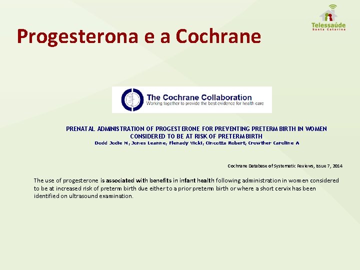 Progesterona e a Cochrane PRENATAL ADMINISTRATION OF PROGESTERONE FOR PREVENTING PRETERM BIRTH IN WOMEN