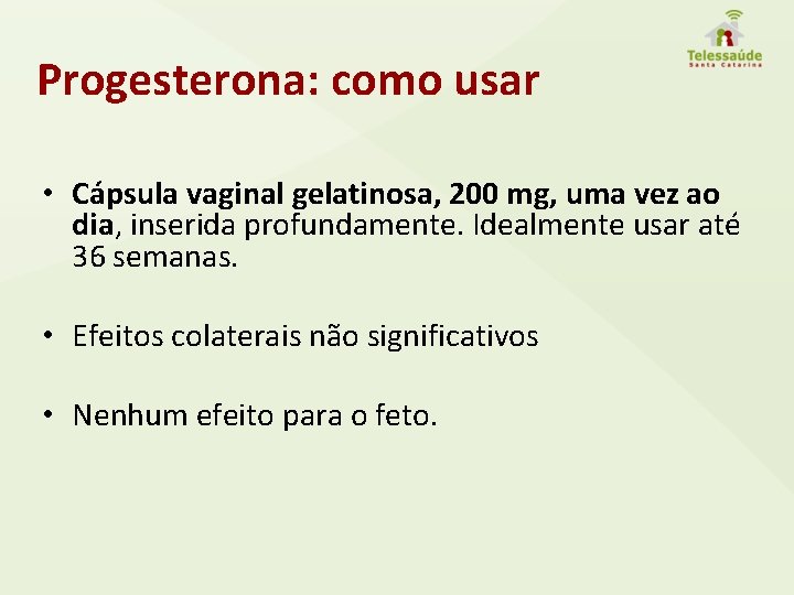 Progesterona: como usar • Cápsula vaginal gelatinosa, 200 mg, uma vez ao dia, inserida