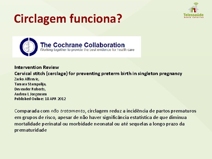 Circlagem funciona? Intervention Review Cervical stitch (cerclage) for preventing preterm birth in singleton pregnancy