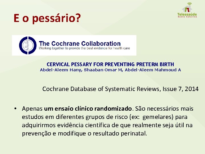 E o pessário? CERVICAL PESSARY FOR PREVENTING PRETERM BIRTH Abdel-Aleem Hany, Shaaban Omar M,