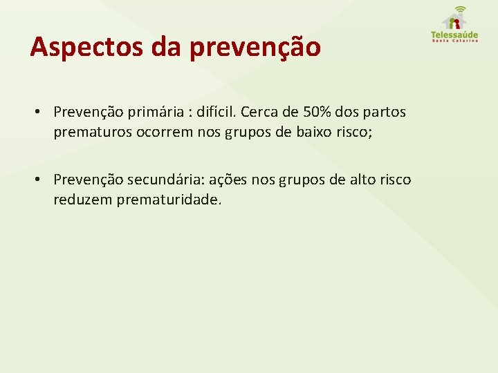 Aspectos da prevenção • Prevenção primária : difícil. Cerca de 50% dos partos prematuros