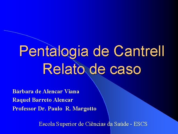 Pentalogia de Cantrell Relato de caso Bárbara de Alencar Viana Raquel Barreto Alencar Professor