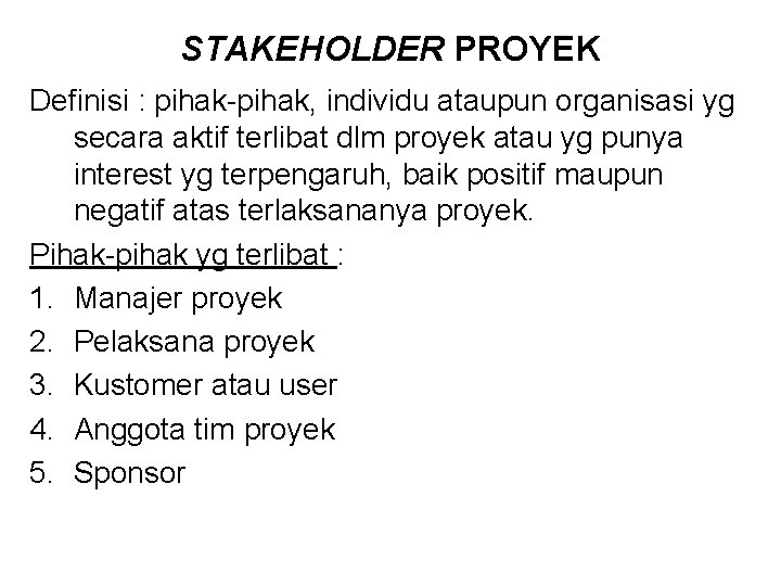 STAKEHOLDER PROYEK Definisi : pihak-pihak, individu ataupun organisasi yg secara aktif terlibat dlm proyek STAKEHOLDER PROYEK Definisi : pihak-pihak, individu ataupun organisasi yg secara aktif terlibat dlm proyek