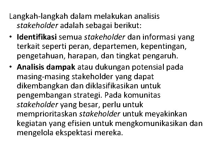 Langkah-langkah dalam melakukan analisis stakeholder adalah sebagai berikut: • Identifikasi semua stakeholder dan informasi Langkah-langkah dalam melakukan analisis stakeholder adalah sebagai berikut: • Identifikasi semua stakeholder dan informasi