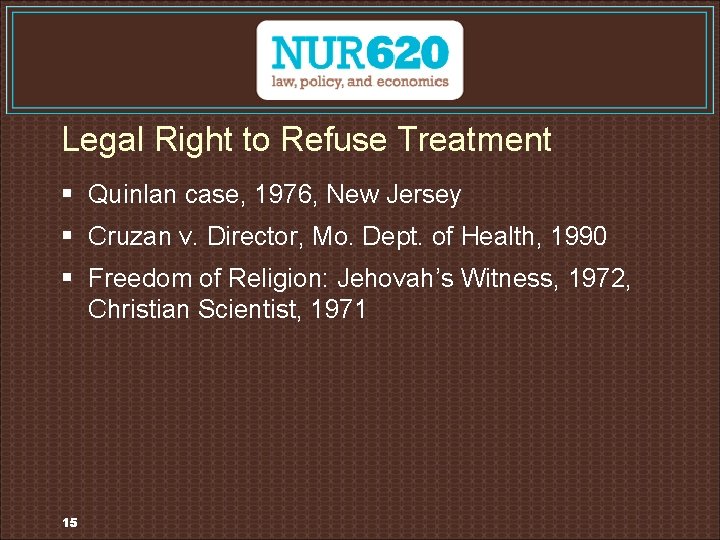 Legal Right to Refuse Treatment § Quinlan case, 1976, New Jersey § Cruzan v.