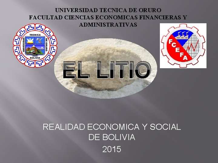 UNIVERSIDAD TECNICA DE ORURO FACULTAD CIENCIAS ECONOMICAS FINANCIERAS Y ADMINISTRATIVAS EL LITIO REALIDAD ECONOMICA