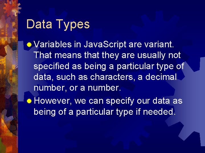 Data Types ® Variables in Java. Script are variant. That means that they are