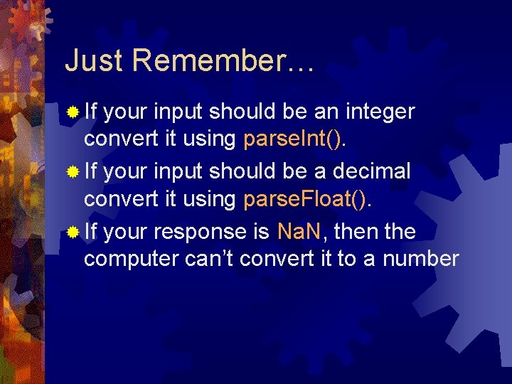 Just Remember… ® If your input should be an integer convert it using parse.