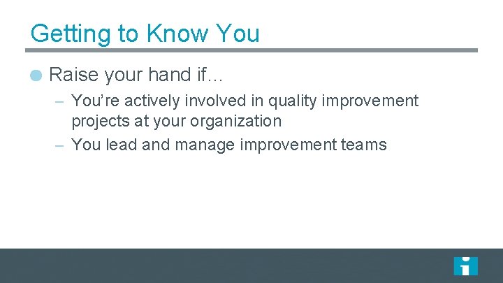 Getting to Know You Raise your hand if… – You’re actively involved in quality