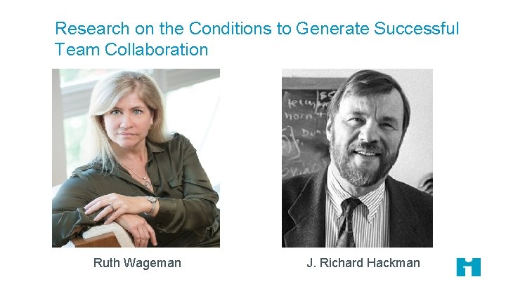 Research on the Conditions to Generate Successful Team Collaboration Ruth Wageman J. Richard Hackman