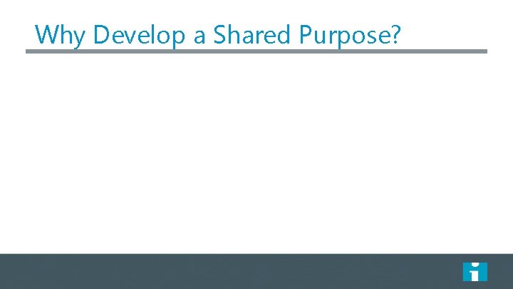 Why Develop a Shared Purpose? 