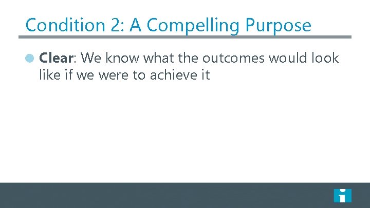 Condition 2: A Compelling Purpose Clear: We know what the outcomes would look like