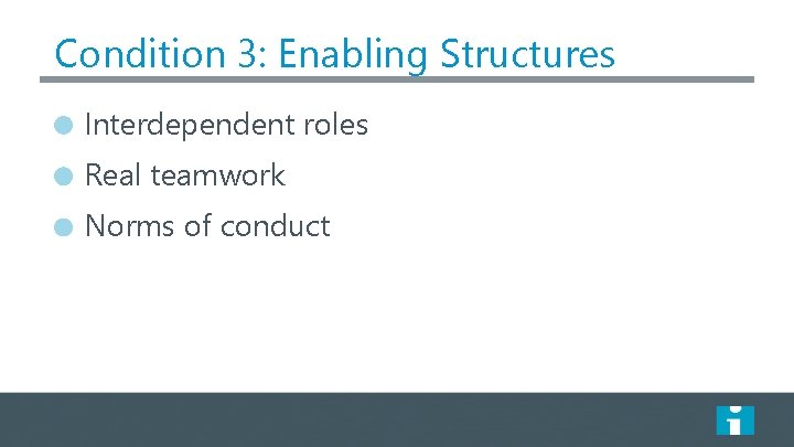 Condition 3: Enabling Structures Interdependent roles Real teamwork Norms of conduct 