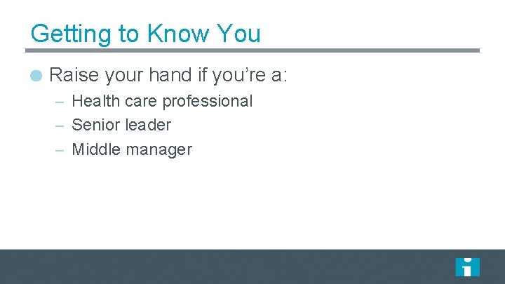 Getting to Know You Raise your hand if you’re a: – Health care professional