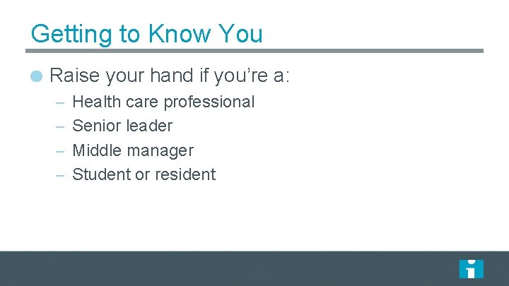 Getting to Know You Raise your hand if you’re a: – Health care professional