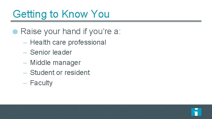 Getting to Know You Raise your hand if you’re a: – Health care professional