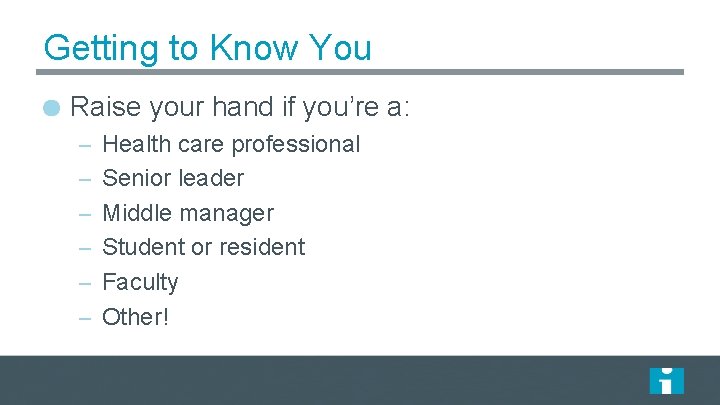 Getting to Know You Raise your hand if you’re a: – Health care professional