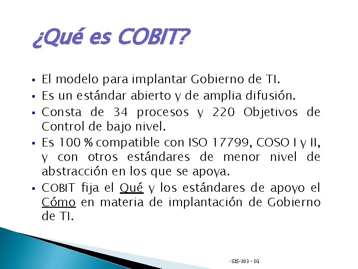 ¿Qué es COBIT? § § § El modelo para implantar Gobierno de TI. Es