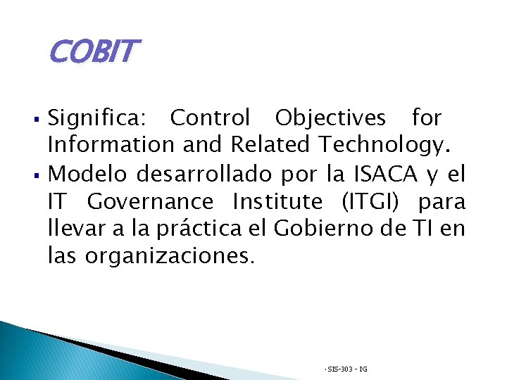 COBIT § § Significa: Control Objectives for Information and Related Technology. Modelo desarrollado por