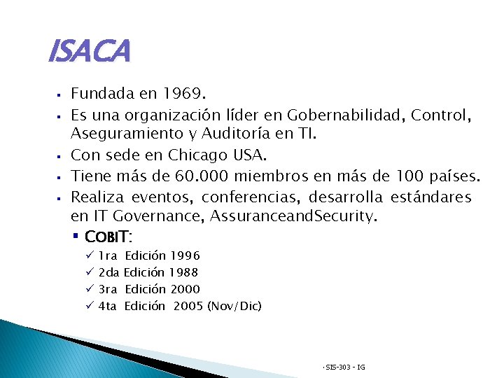ISACA § § § Fundada en 1969. Es una organización líder en Gobernabilidad, Control,