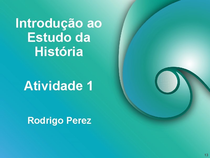 Introdução ao Estudo da História Atividade 1 Rodrigo Perez 13 