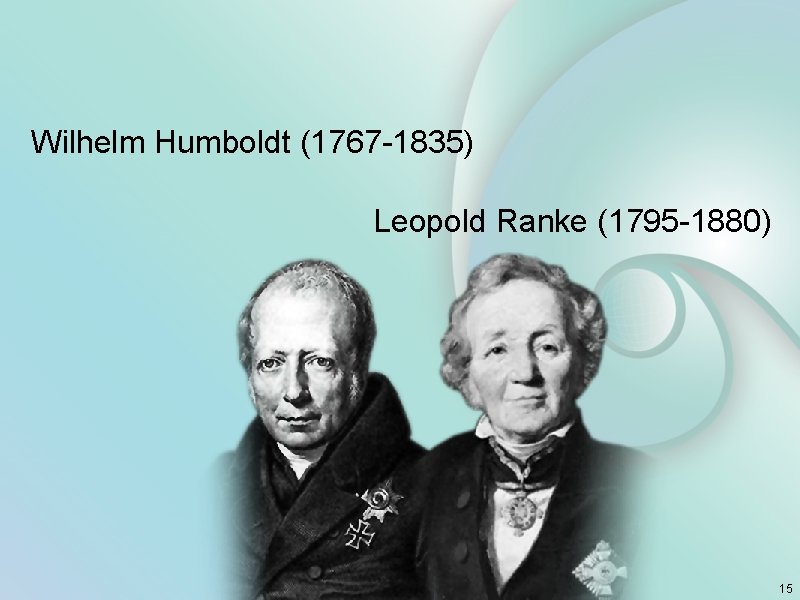 Wilhelm Humboldt (1767 -1835) Leopold Ranke (1795 -1880) 15 
