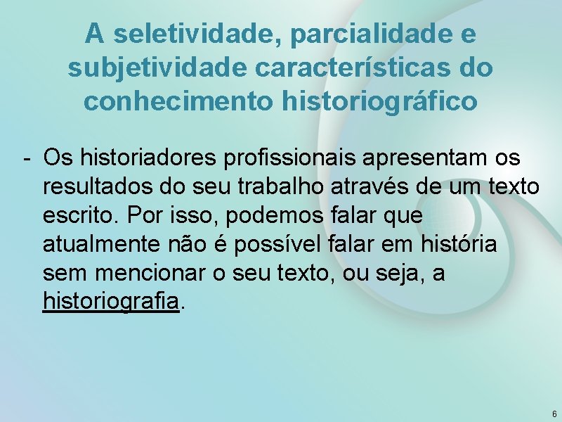 A seletividade, parcialidade e subjetividade características do conhecimento historiográfico - Os historiadores profissionais apresentam