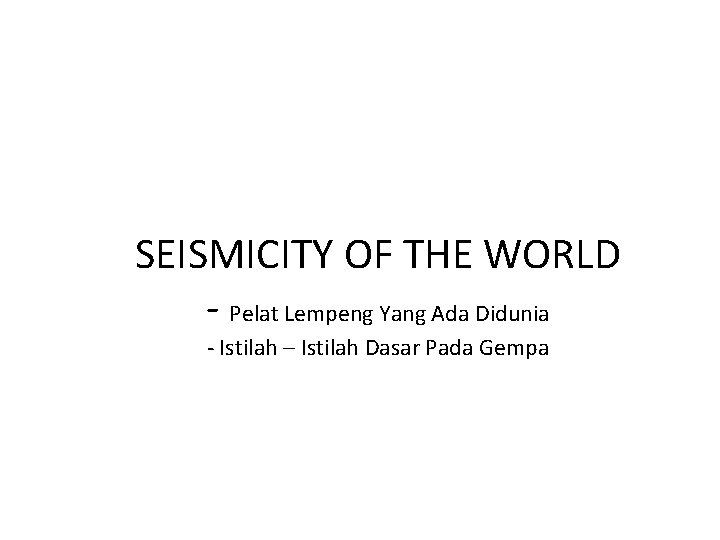 SEISMICITY OF THE WORLD - Pelat Lempeng Yang Ada Didunia - Istilah – Istilah