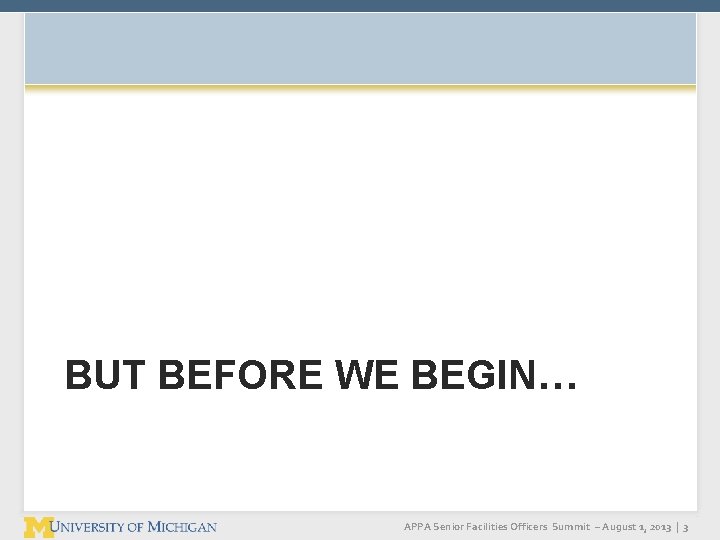 BUT BEFORE WE BEGIN… APPA Senior Facilities Officers Summit – August 1, 2013 | BUT BEFORE WE BEGIN… APPA Senior Facilities Officers Summit – August 1, 2013 |
