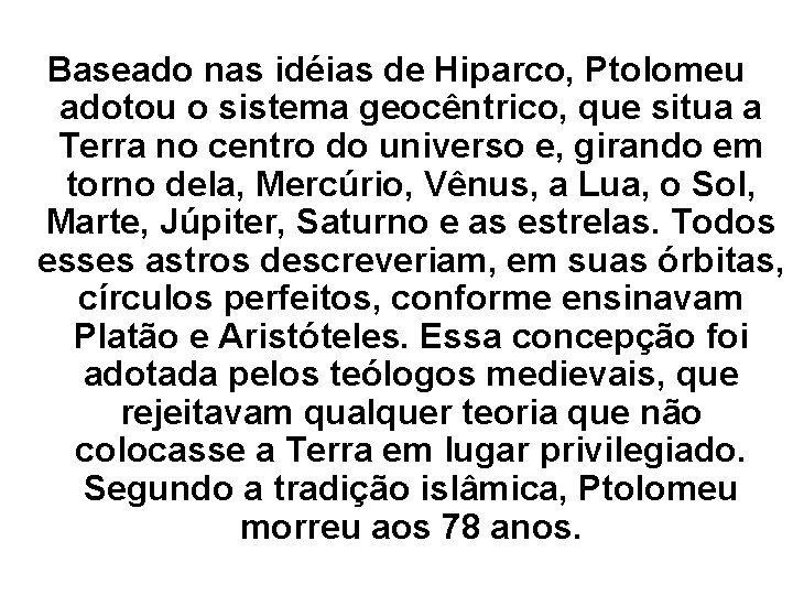 Baseado nas idéias de Hiparco, Ptolomeu adotou o sistema geocêntrico, que situa a Terra