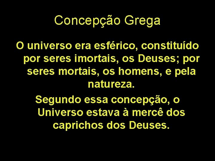 Concepção Grega O universo era esférico, constituído por seres imortais, os Deuses; por seres Concepção Grega O universo era esférico, constituído por seres imortais, os Deuses; por seres