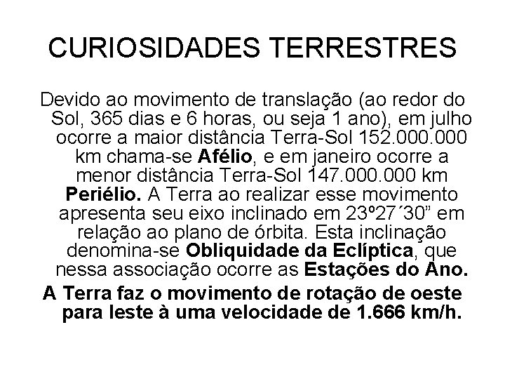 CURIOSIDADES TERRESTRES Devido ao movimento de translação (ao redor do Sol, 365 dias e