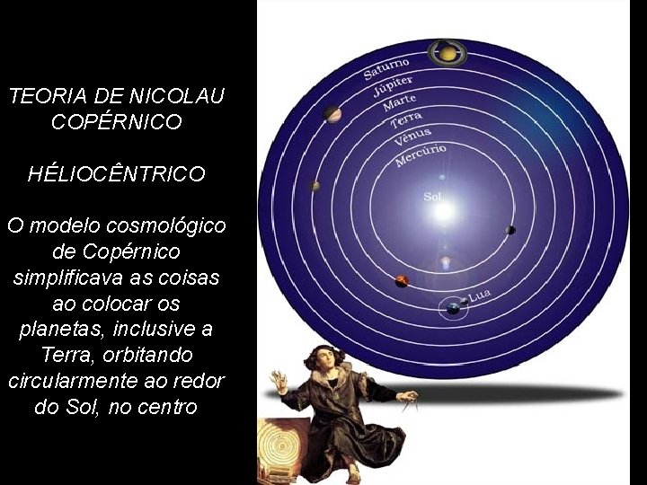 TEORIA DE NICOLAU COPÉRNICO HÉLIOCÊNTRICO O modelo cosmológico de Copérnico simplificava as coisas ao