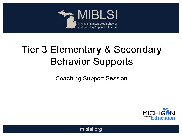 Tier 3 Elementary & Secondary Behavior Supports Coaching Support Session miblsi. org 