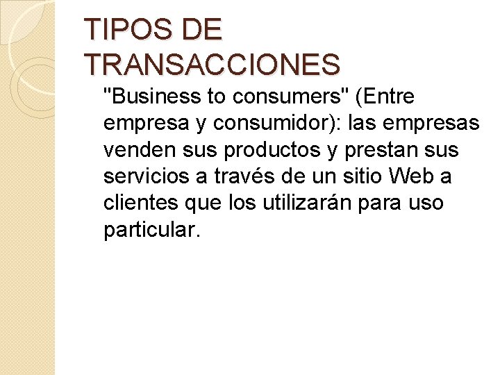 TIPOS DE TRANSACCIONES "Business to consumers" (Entre empresa y consumidor): las empresas venden sus