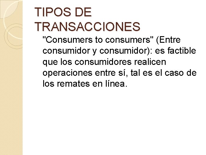TIPOS DE TRANSACCIONES "Consumers to consumers" (Entre consumidor y consumidor): es factible que los
