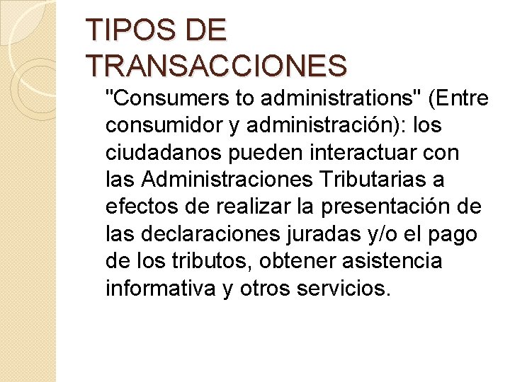 TIPOS DE TRANSACCIONES "Consumers to administrations" (Entre consumidor y administración): los ciudadanos pueden interactuar