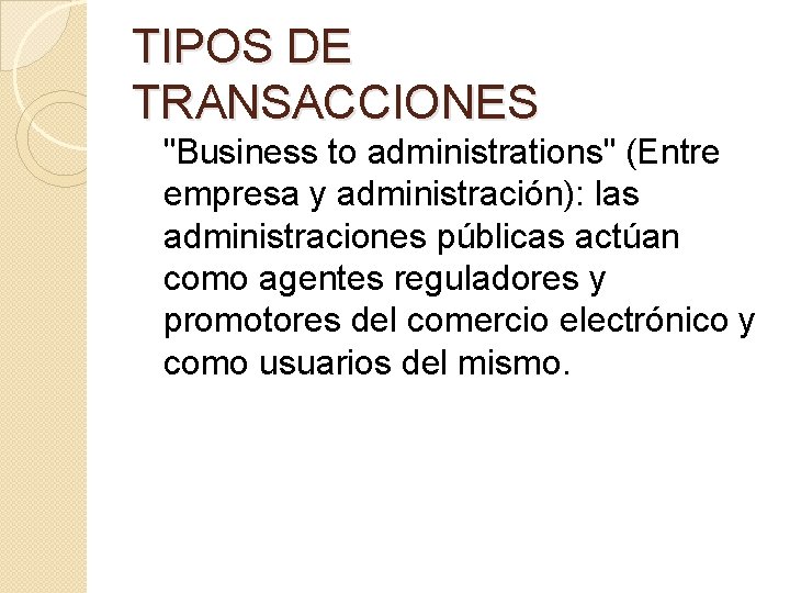 TIPOS DE TRANSACCIONES "Business to administrations" (Entre empresa y administración): las administraciones públicas actúan