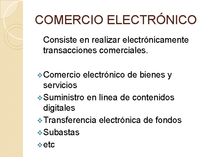 COMERCIO ELECTRÓNICO Consiste en realizar electrónicamente transacciones comerciales. v. Comercio electrónico de bienes y