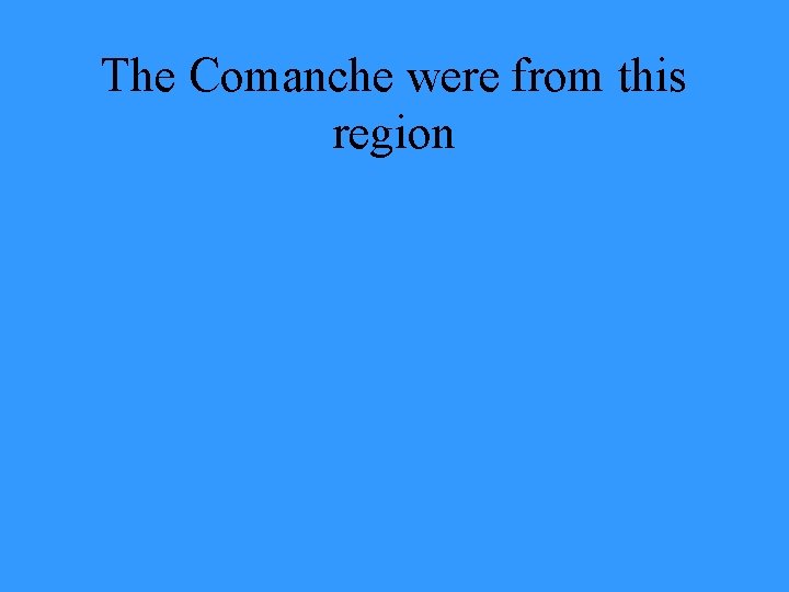 The Comanche were from this region 