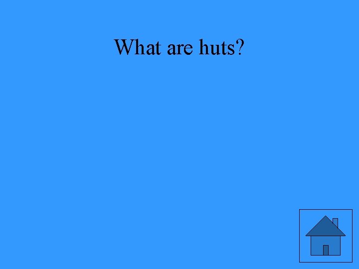 What are huts? 