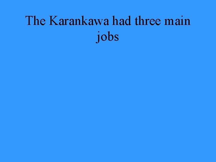 The Karankawa had three main jobs 