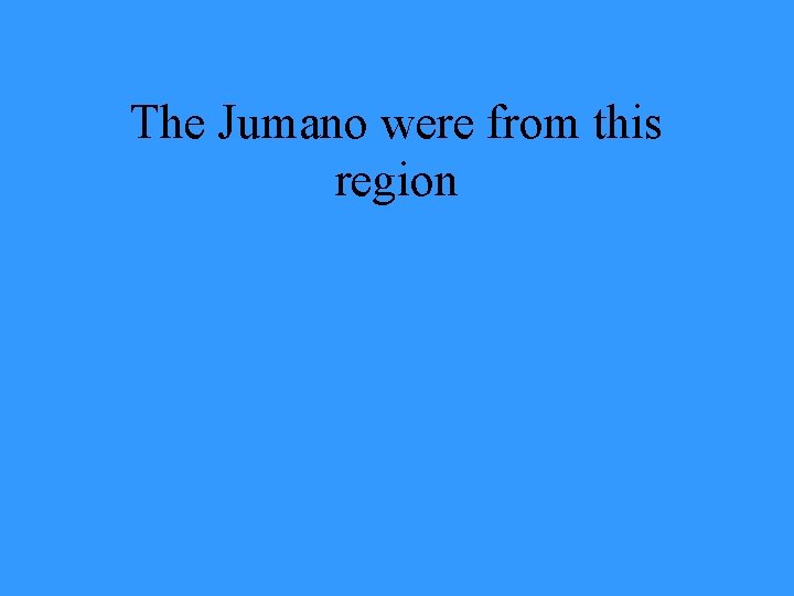 The Jumano were from this region 