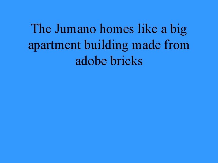 The Jumano homes like a big apartment building made from adobe bricks 