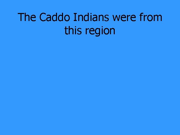 The Caddo Indians were from this region 