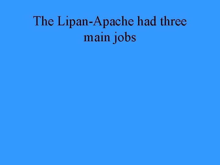 The Lipan-Apache had three main jobs 